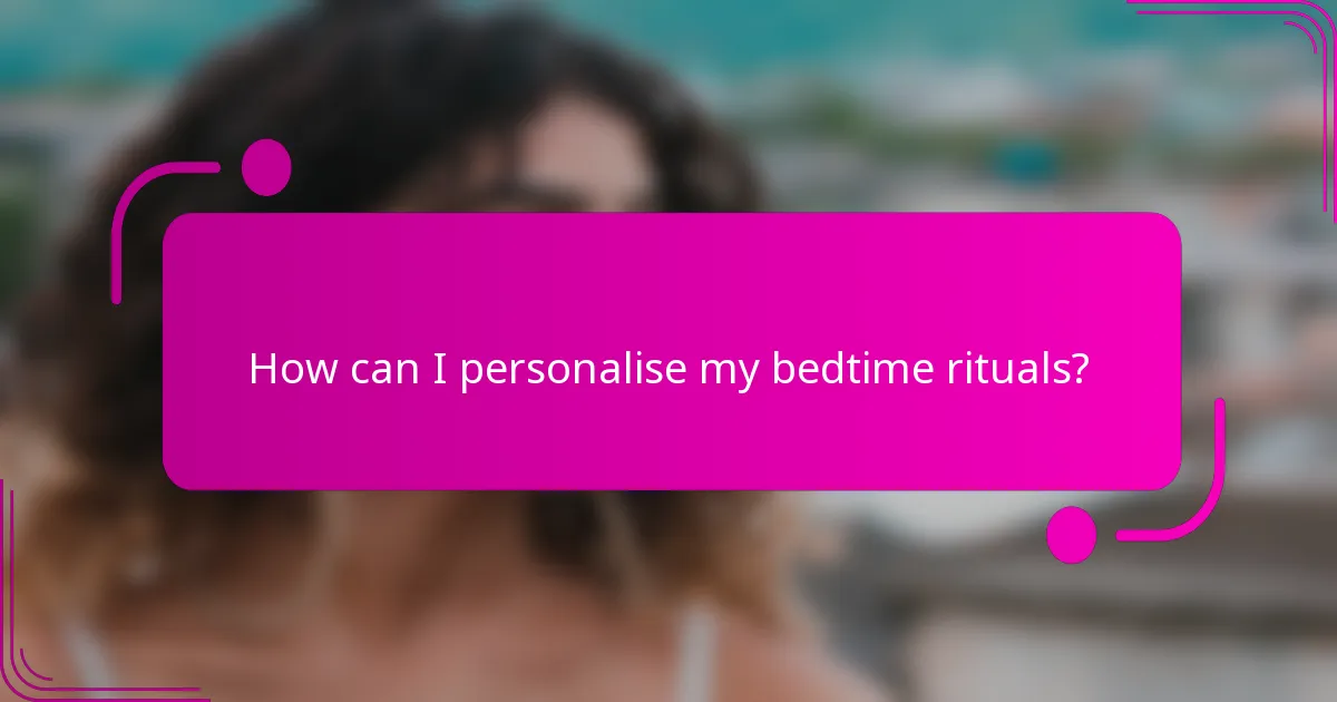 How can I personalise my bedtime rituals?