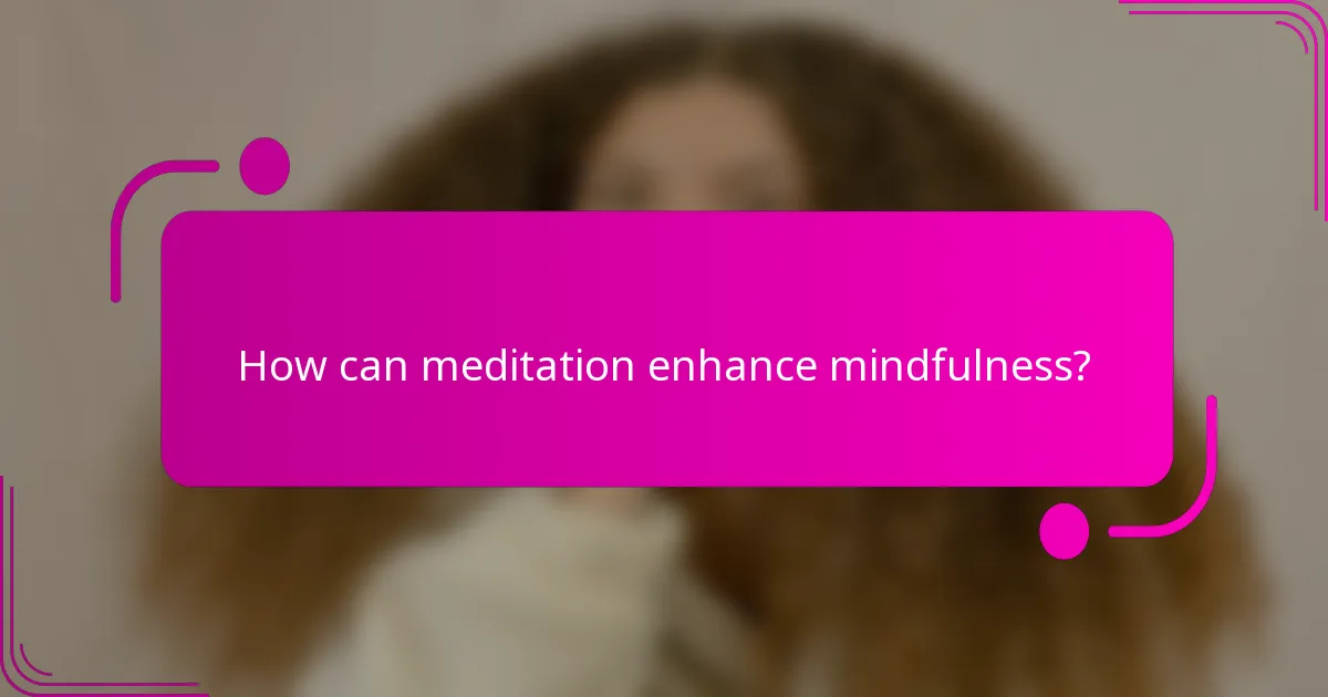 How can meditation enhance mindfulness?