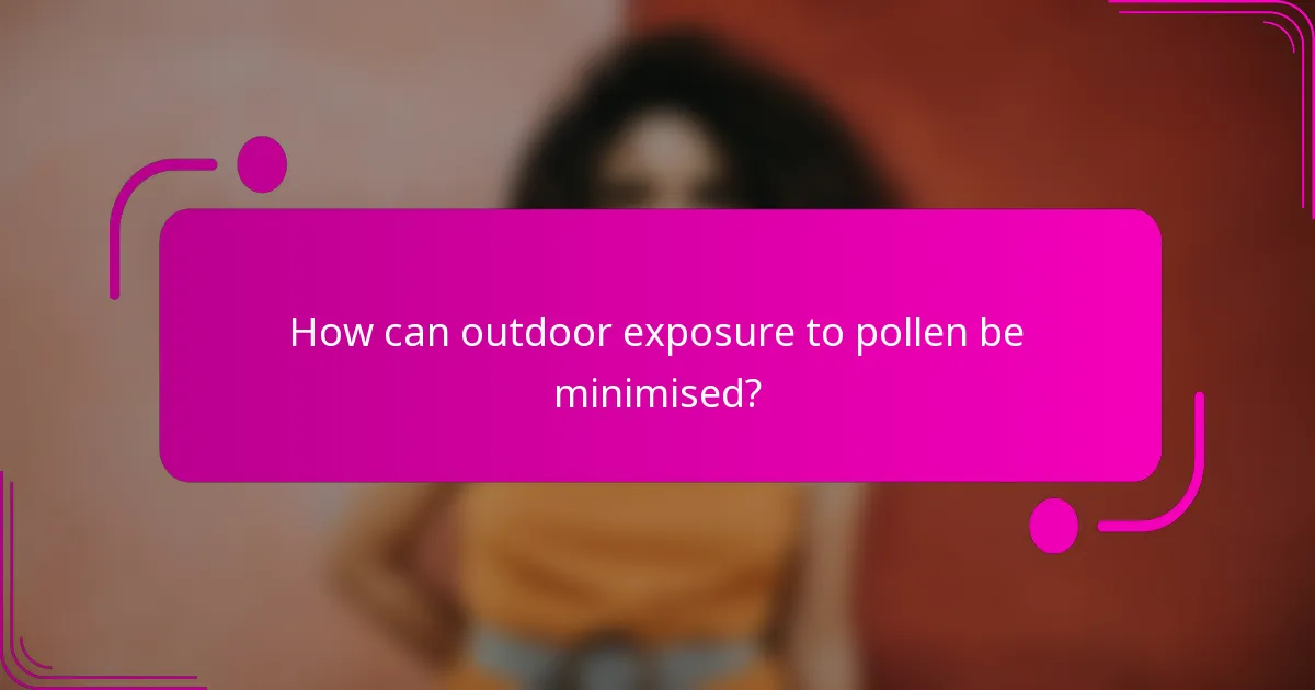 How can outdoor exposure to pollen be minimised?