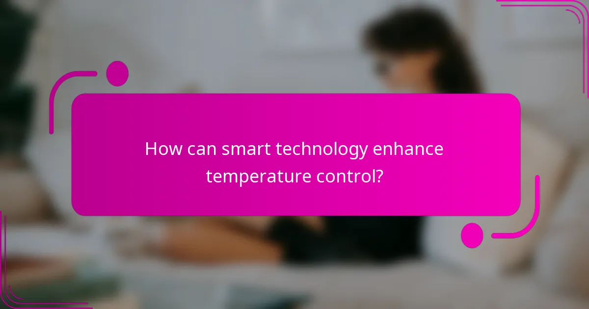 How can smart technology enhance temperature control?