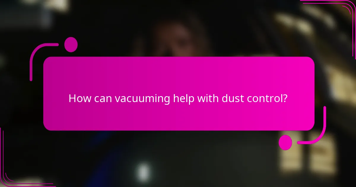 How can vacuuming help with dust control?