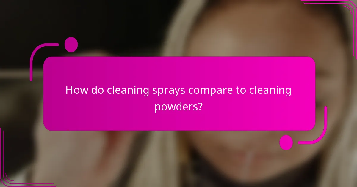 How do cleaning sprays compare to cleaning powders?