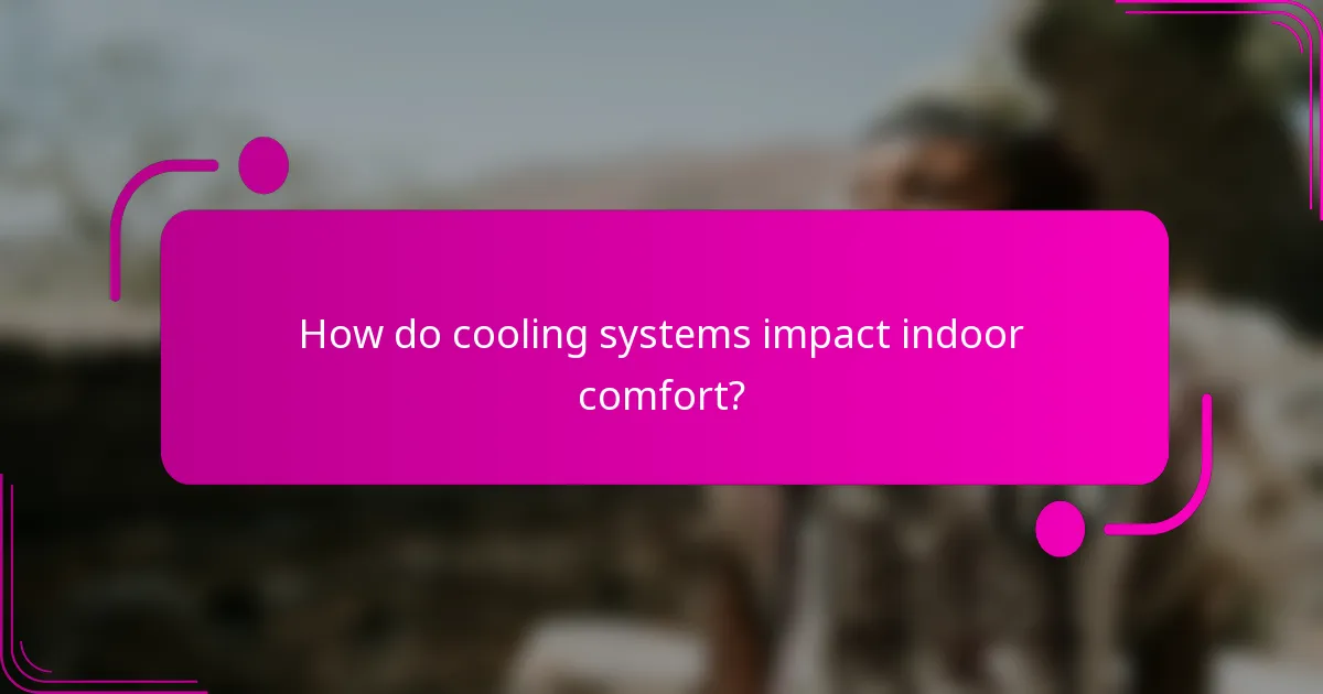 How do cooling systems impact indoor comfort?