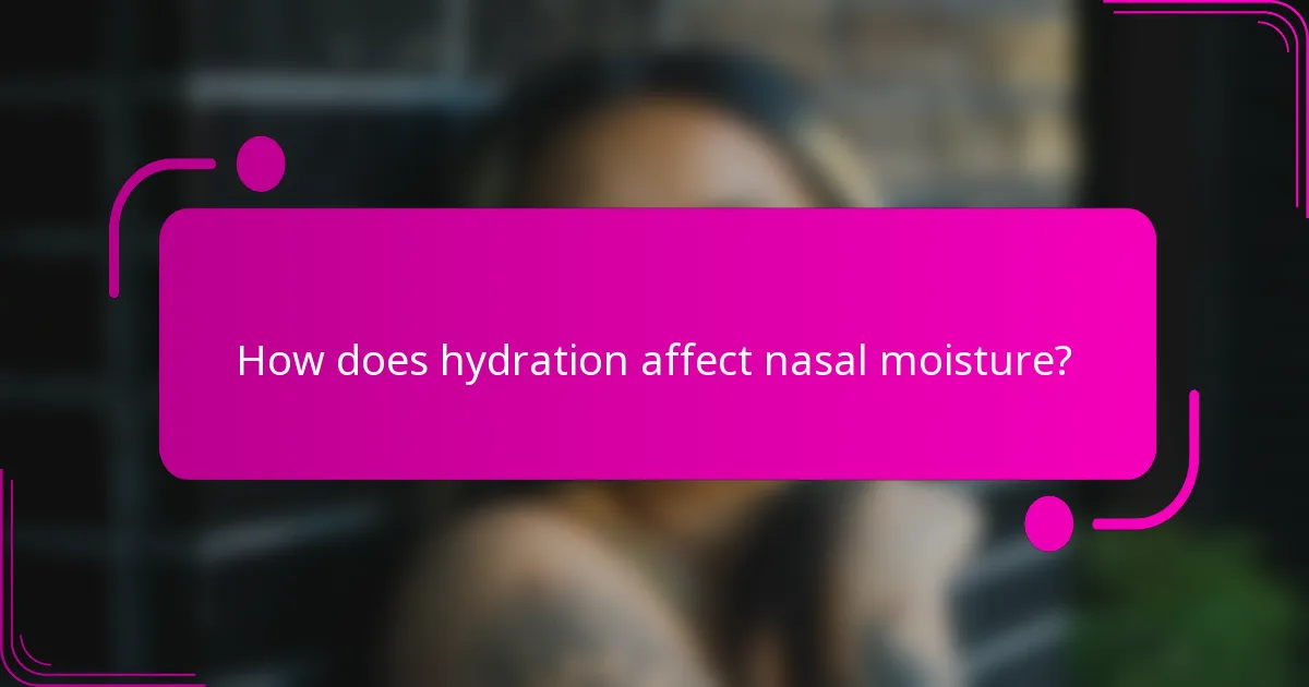 How does hydration affect nasal moisture?