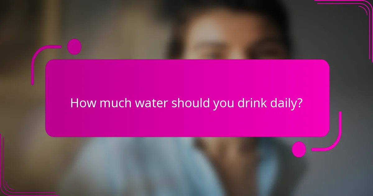 How much water should you drink daily?