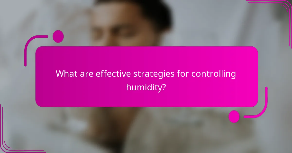 What are effective strategies for controlling humidity?