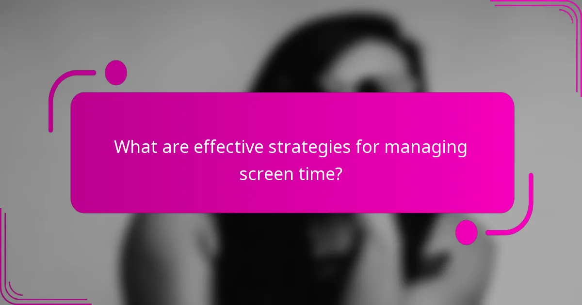What are effective strategies for managing screen time?