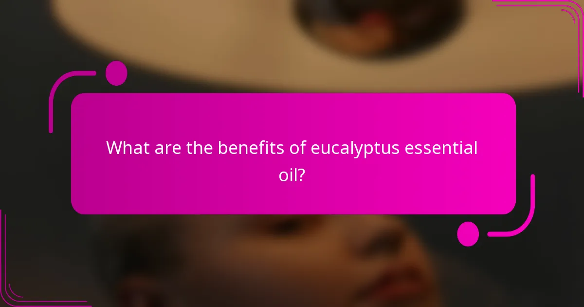 What are the benefits of eucalyptus essential oil?