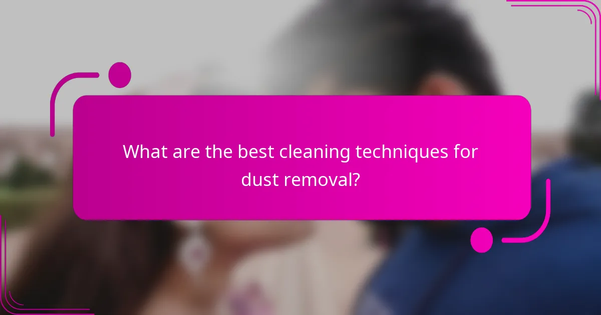 What are the best cleaning techniques for dust removal?