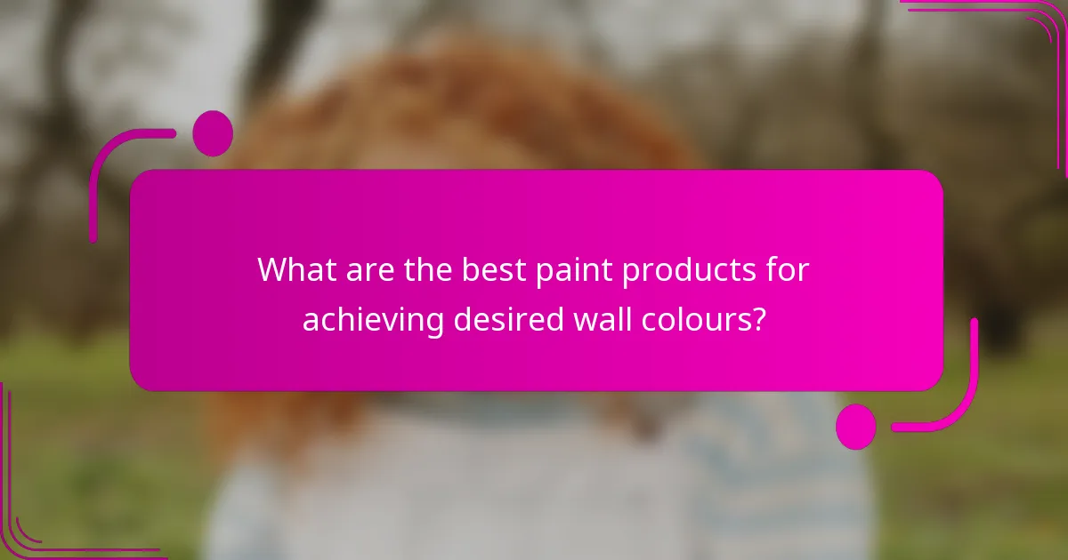 What are the best paint products for achieving desired wall colours?
