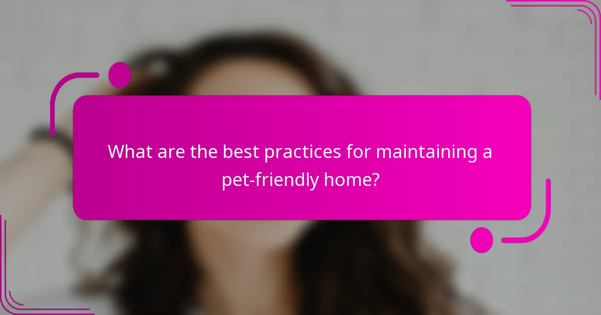 What are the best practices for maintaining a pet-friendly home?