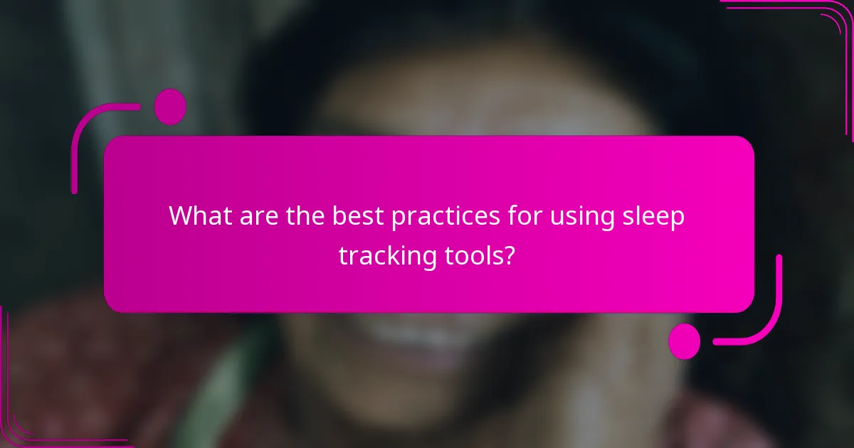 What are the best practices for using sleep tracking tools?