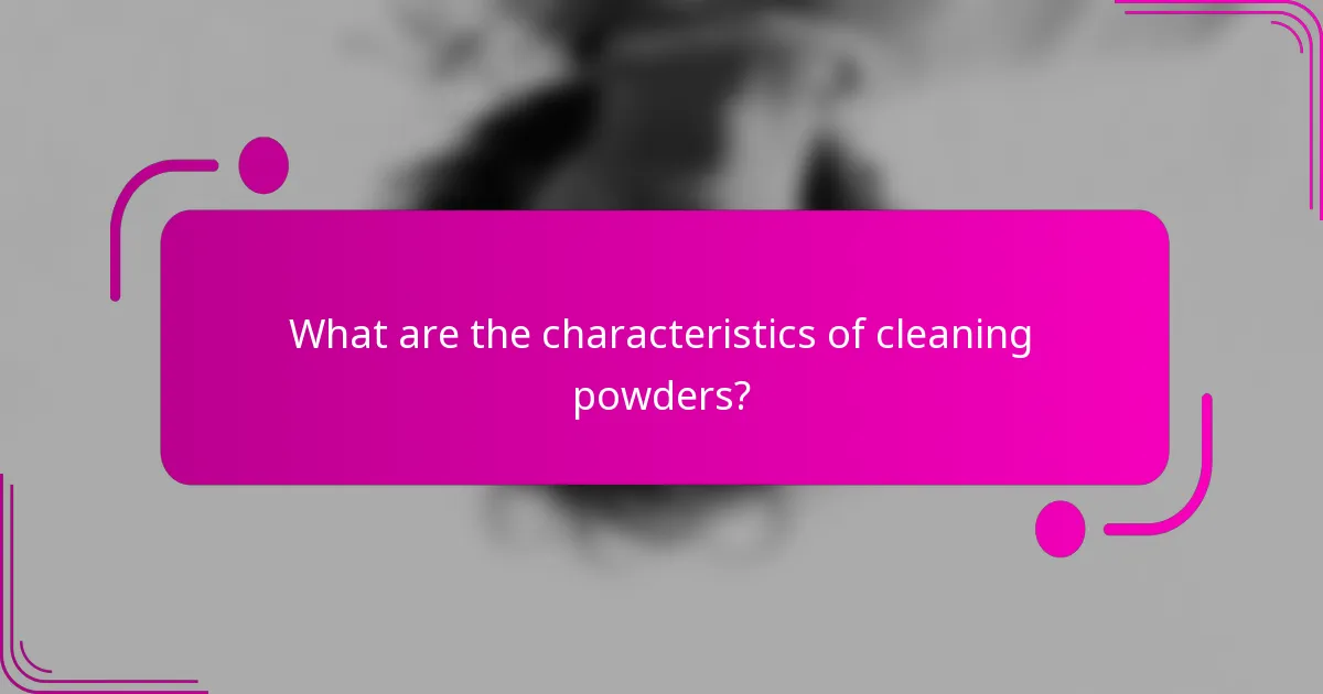 What are the characteristics of cleaning powders?