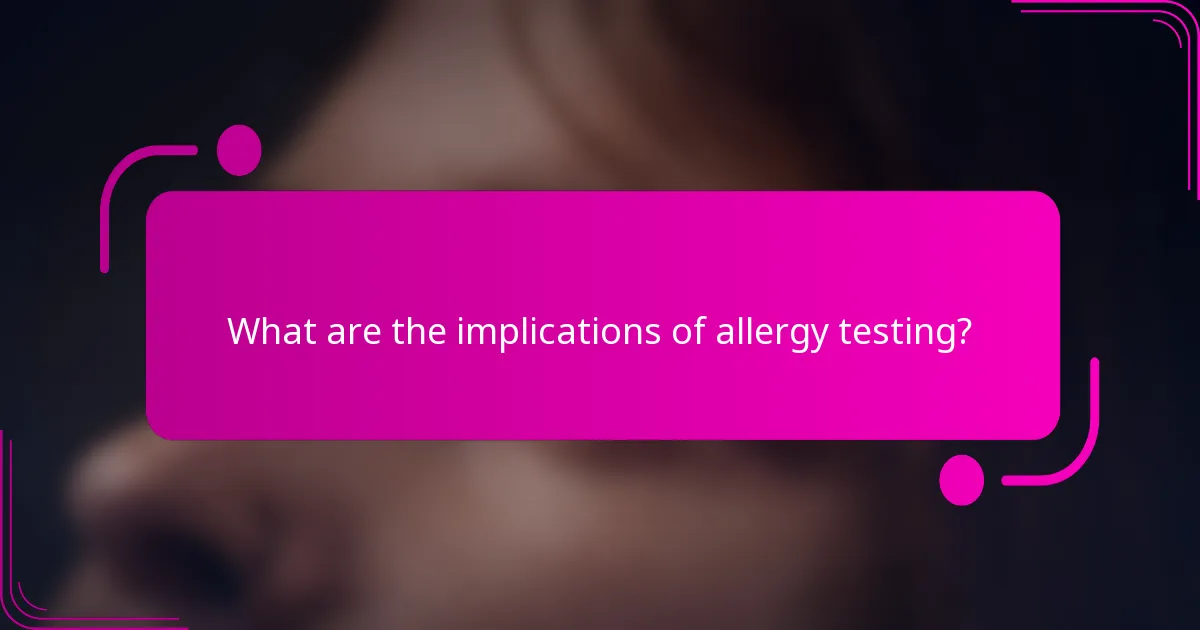 What are the implications of allergy testing?