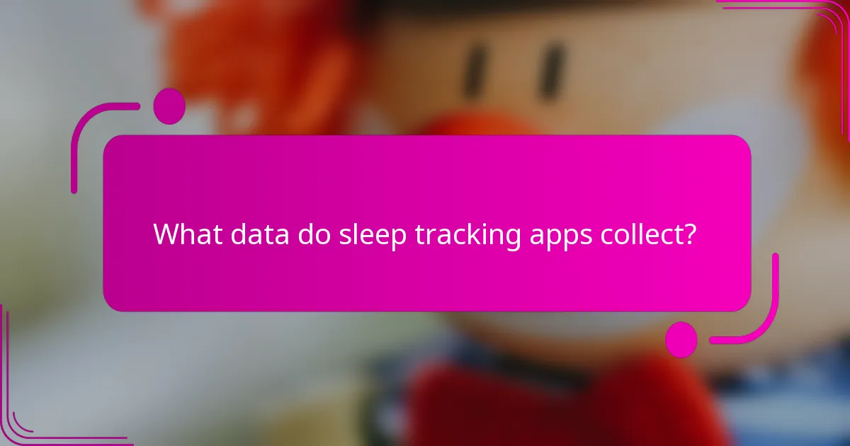 What data do sleep tracking apps collect?