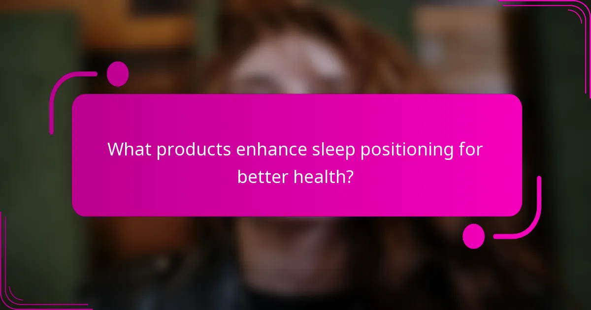 What products enhance sleep positioning for better health?