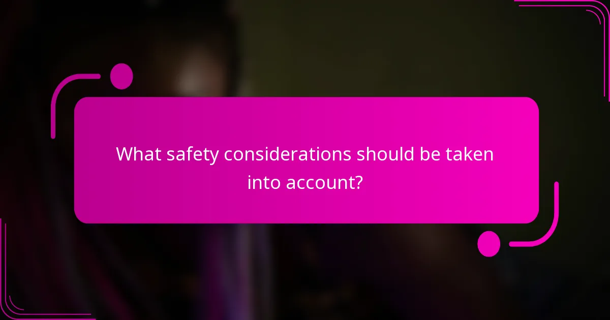 What safety considerations should be taken into account?