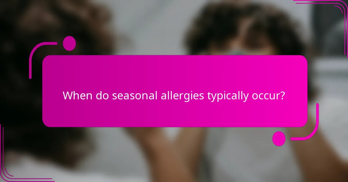 When do seasonal allergies typically occur?