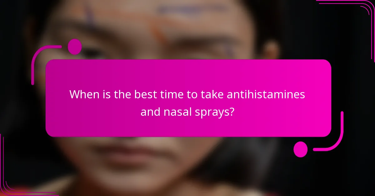 When is the best time to take antihistamines and nasal sprays?