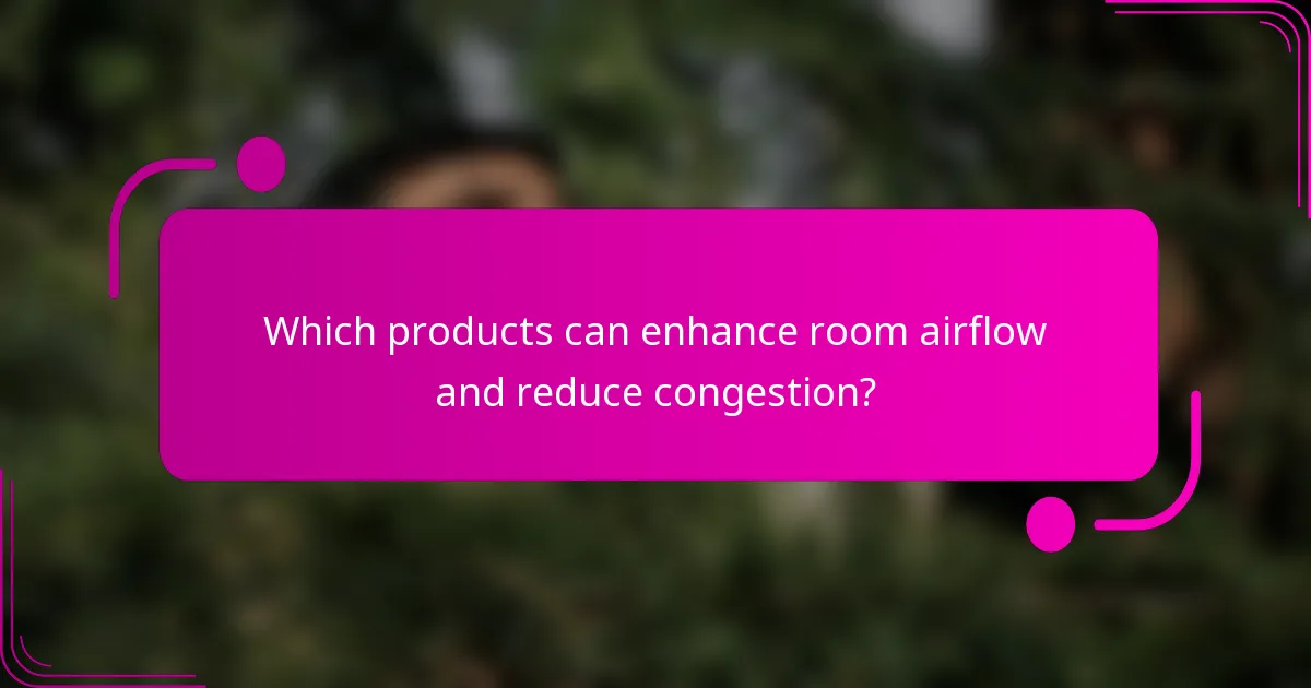 Which products can enhance room airflow and reduce congestion?