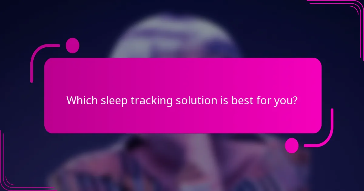 Which sleep tracking solution is best for you?